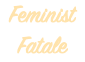 Feminist Fatale